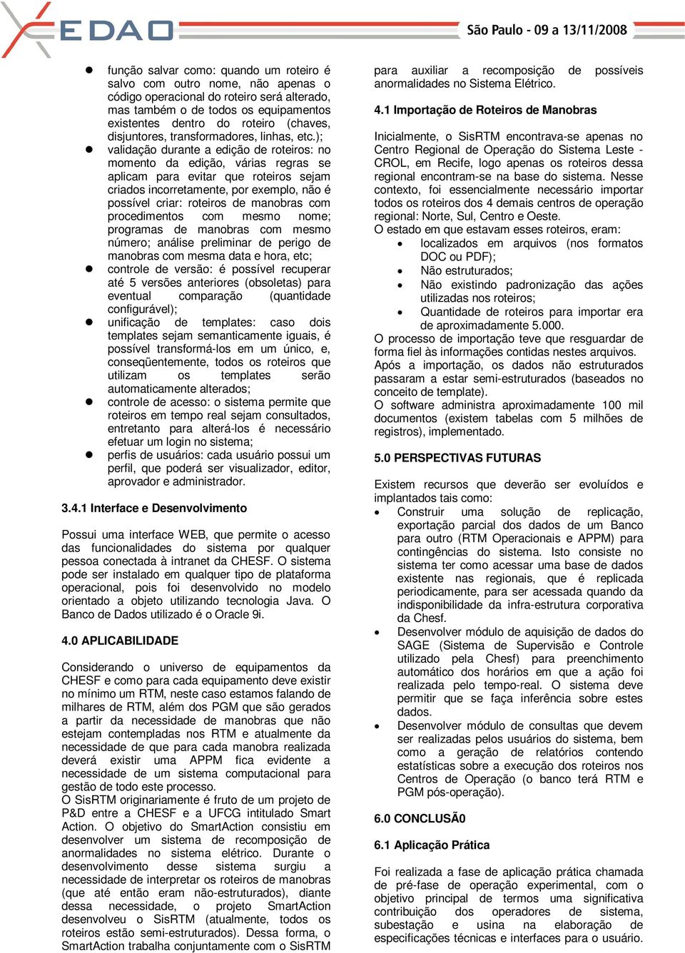 ); validação durante a edição de roteiros: no momento da edição, várias regras se aplicam para evitar que roteiros sejam criados incorretamente, por exemplo, não é possível criar: roteiros de