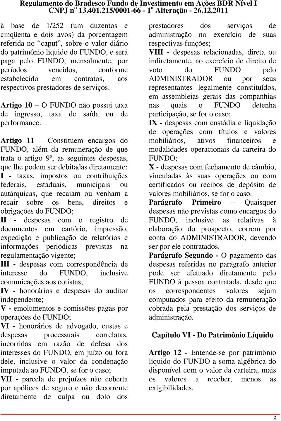 Artigo 11 Constituem encargos do FUNDO, além da remuneração de que trata o artigo 9º, as seguintes despesas, que lhe podem ser debitadas diretamente: I - taxas, impostos ou contribuições federais,