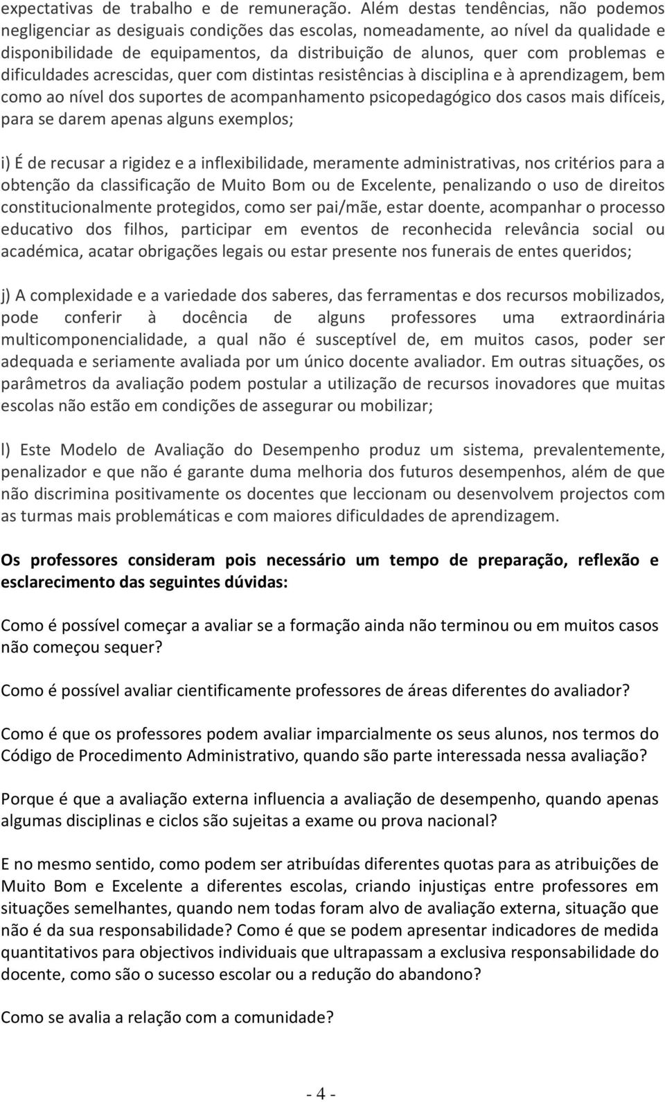 problemas e dificuldades acrescidas, quer com distintas resistências à disciplina e à aprendizagem, bem como ao nível dos suportes de acompanhamento psicopedagógico dos casos mais difíceis, para se