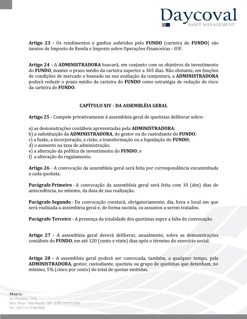 Não obstante, em funções de condições de mercado e baseado na sua avaliação da conjuntura, a ADMINISTRADORA poderá reduzir o prazo médio da carteira do FUNDO como estratégia de redução de risco da