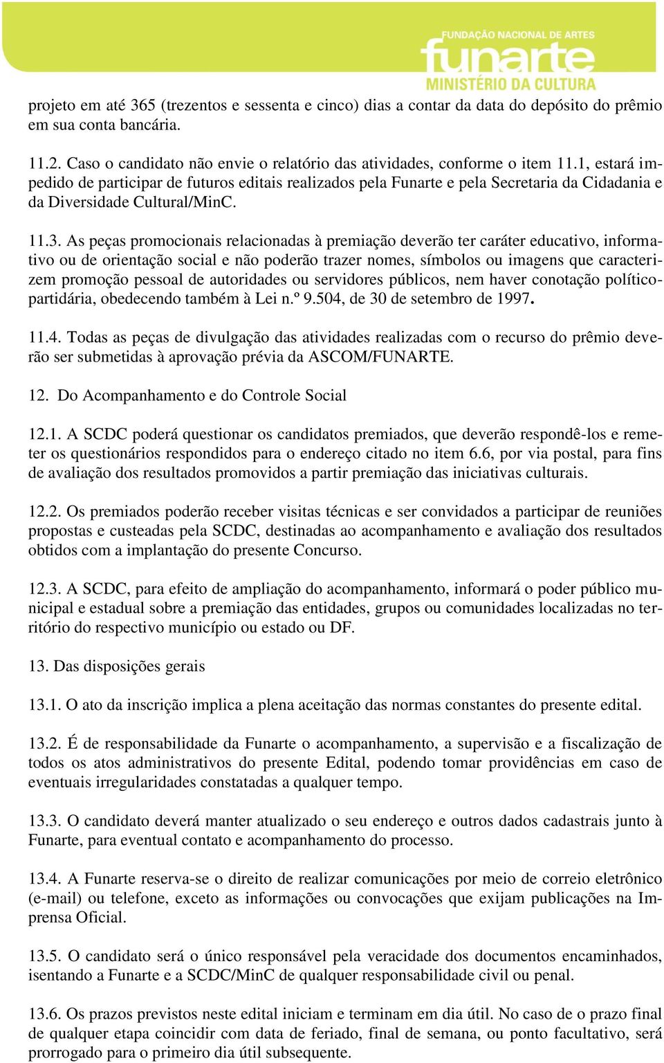 As peças promocionais relacionadas à premiação deverão ter caráter educativo, informativo ou de orientação social e não poderão trazer nomes, símbolos ou imagens que caracterizem promoção pessoal de