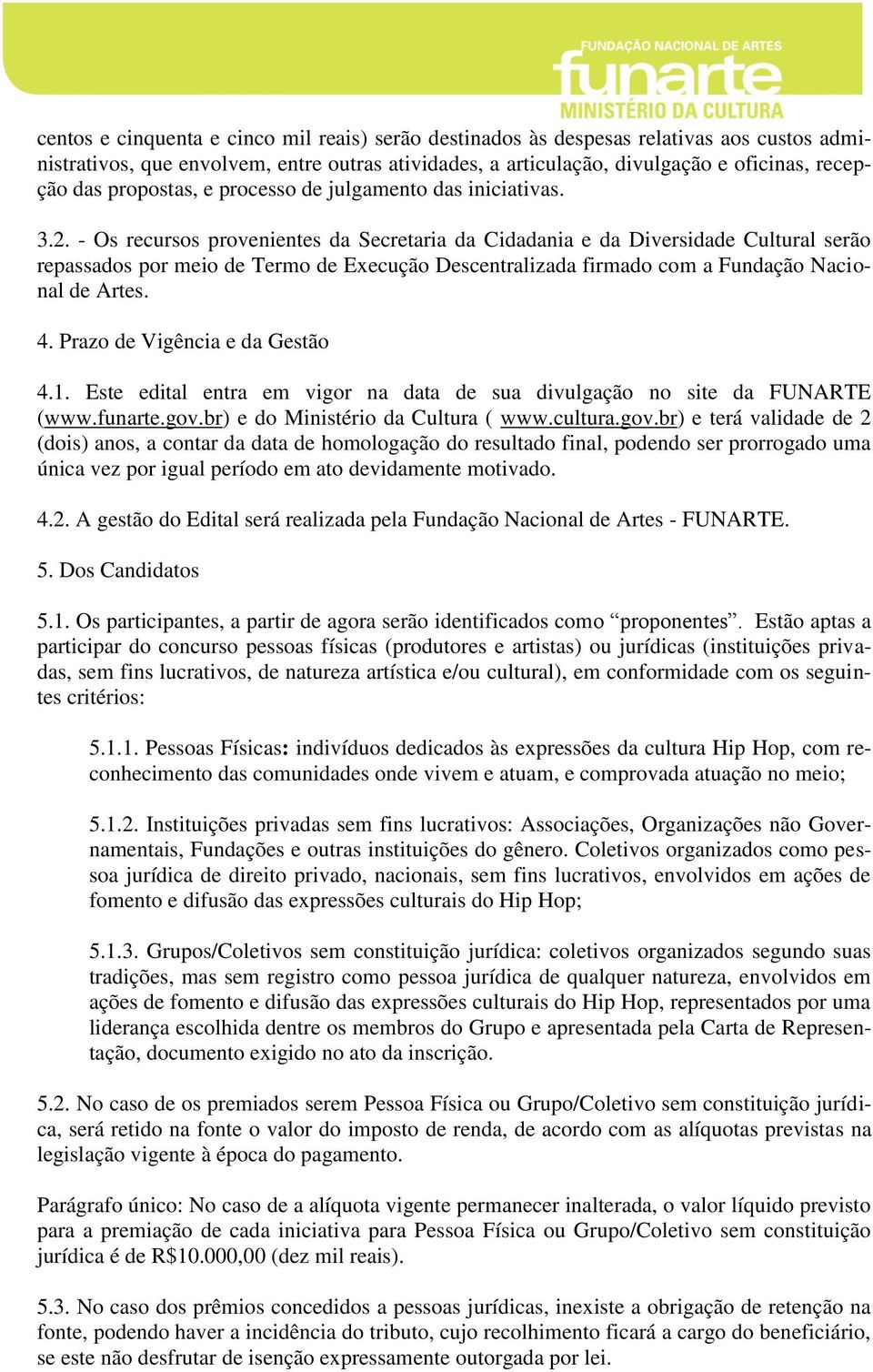 - Os recursos provenientes da Secretaria da Cidadania e da Diversidade Cultural serão repassados por meio de Termo de Execução Descentralizada firmado com a Fundação Nacional de Artes. 4.