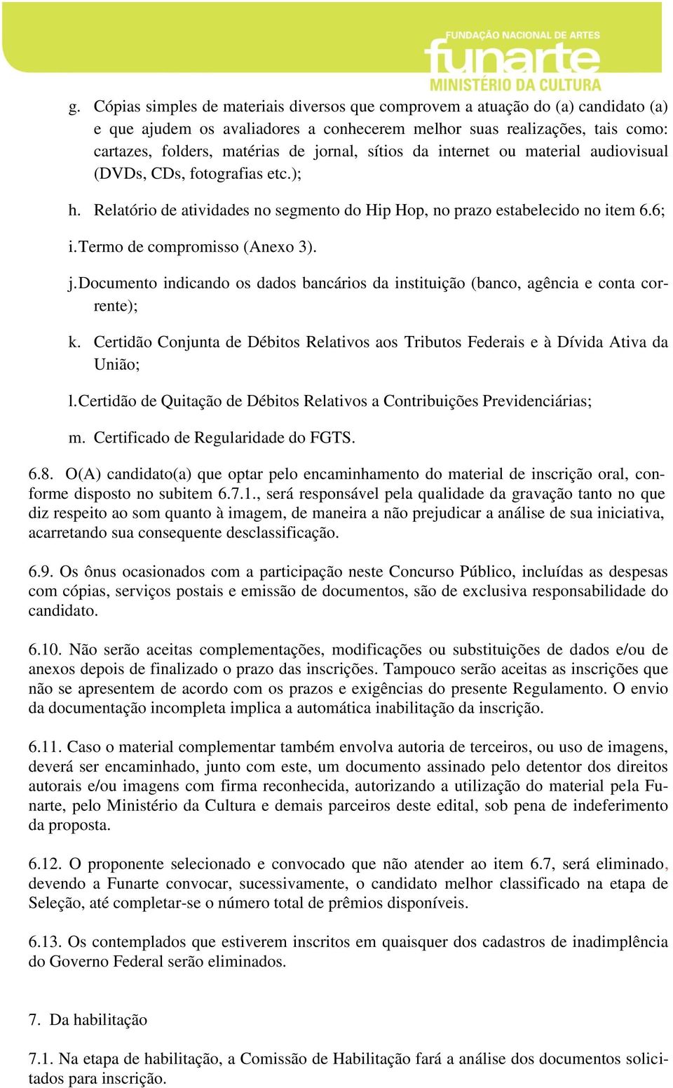 Termo de compromisso (Anexo 3). j. Documento indicando os dados bancários da instituição (banco, agência e conta corrente); k.
