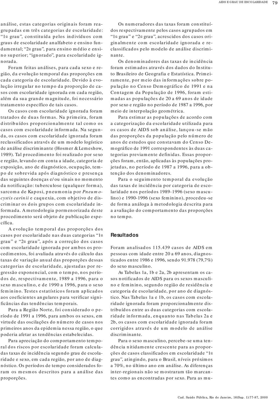 Foram feitas análises, para cada sexo e região, da evolução temporal das proporções em cada categoria de escolaridade.