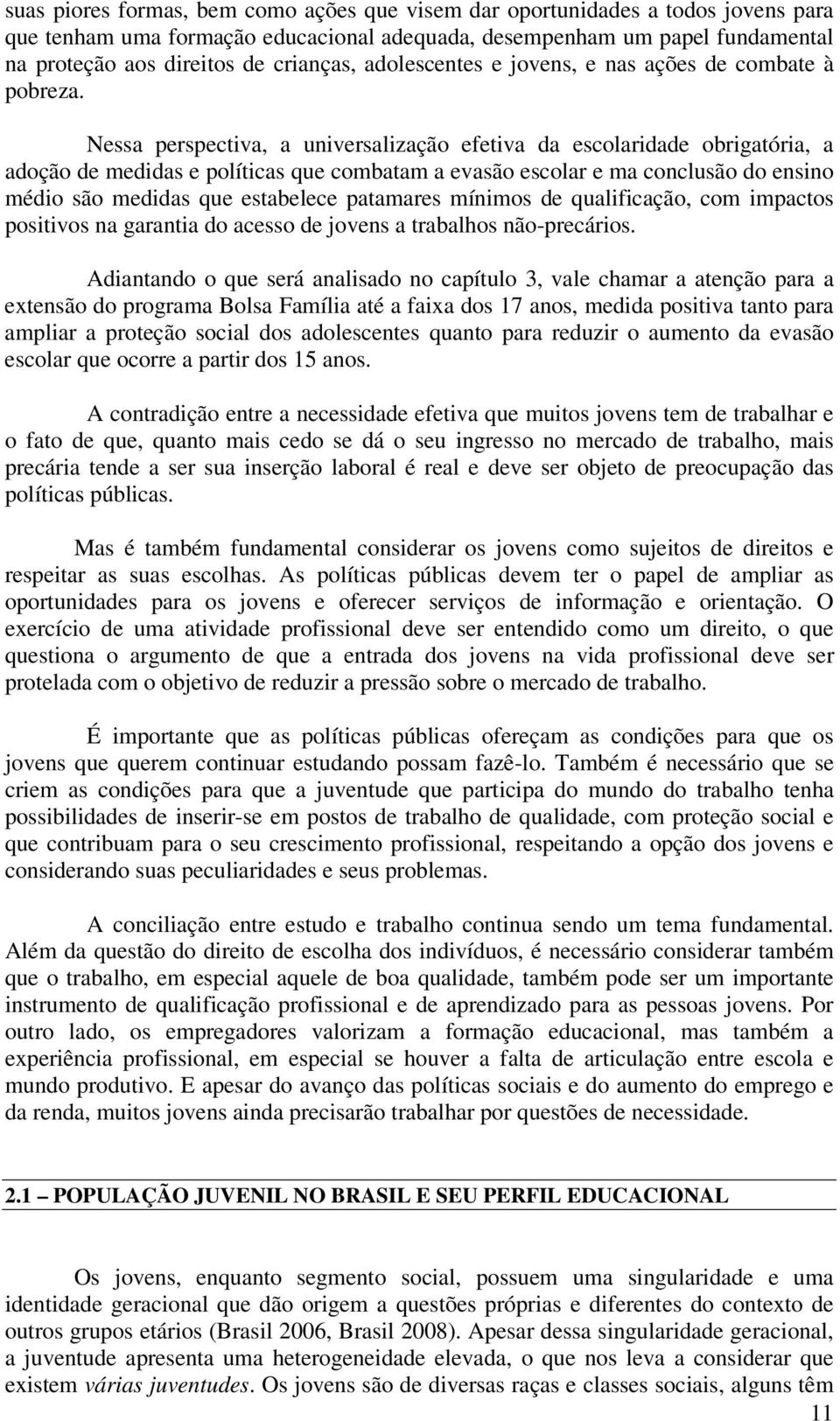 Nessa perspectiva, a universalização efetiva da escolaridade obrigatória, a adoção de medidas e políticas que combatam a evasão escolar e ma conclusão do ensino médio são medidas que estabelece