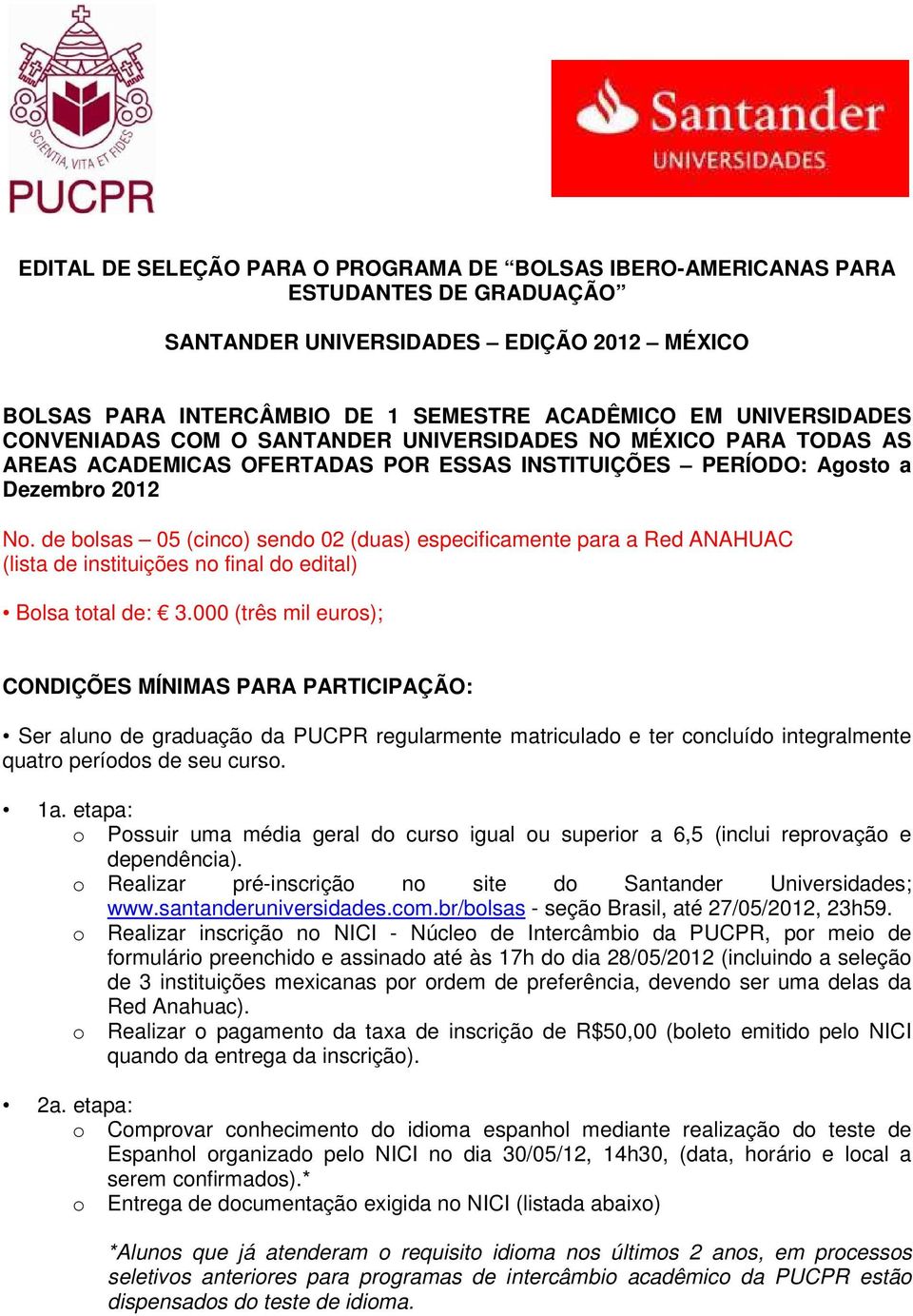 de bolsas 05 (cinco) sendo 02 (duas) especificamente para a Red ANAHUAC (lista de instituições no final do edital) Bolsa total de: 3.