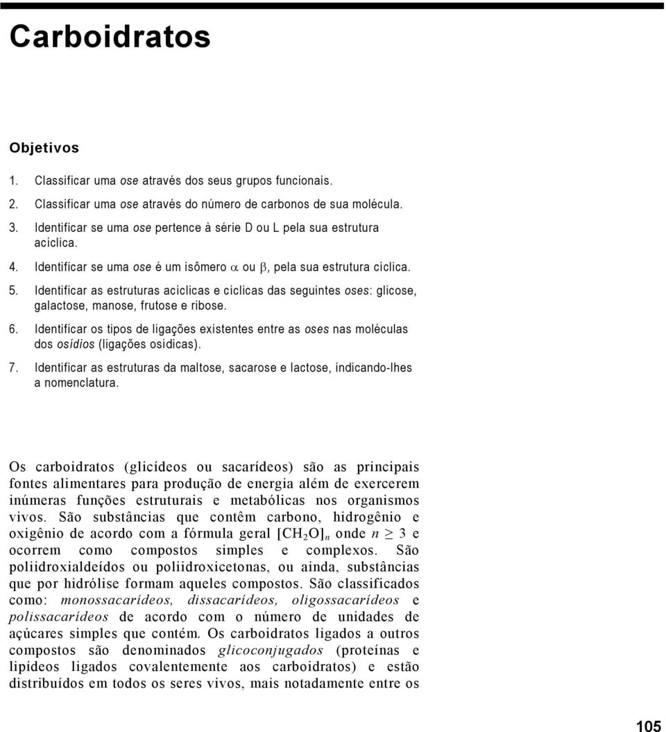 Identificar as estruturas acíclicas e cíclicas das seguintes oses: glicose, galactose, manose, frutose e ribose. 6.