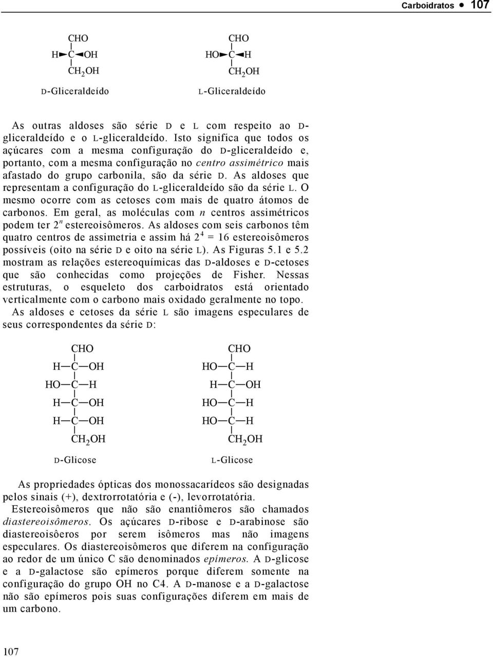 As aldoses que representam a configuração do L-gliceraldeído são da série L. mesmo ocorre com as cetoses com mais de quatro átomos de carbonos.