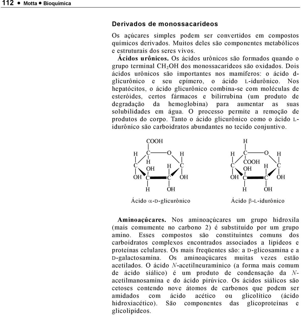 Dois ácidos urônicos são importantes nos mamíferos: o ácido d- glicurônico e seu epímero, o ácido L-idurônico.