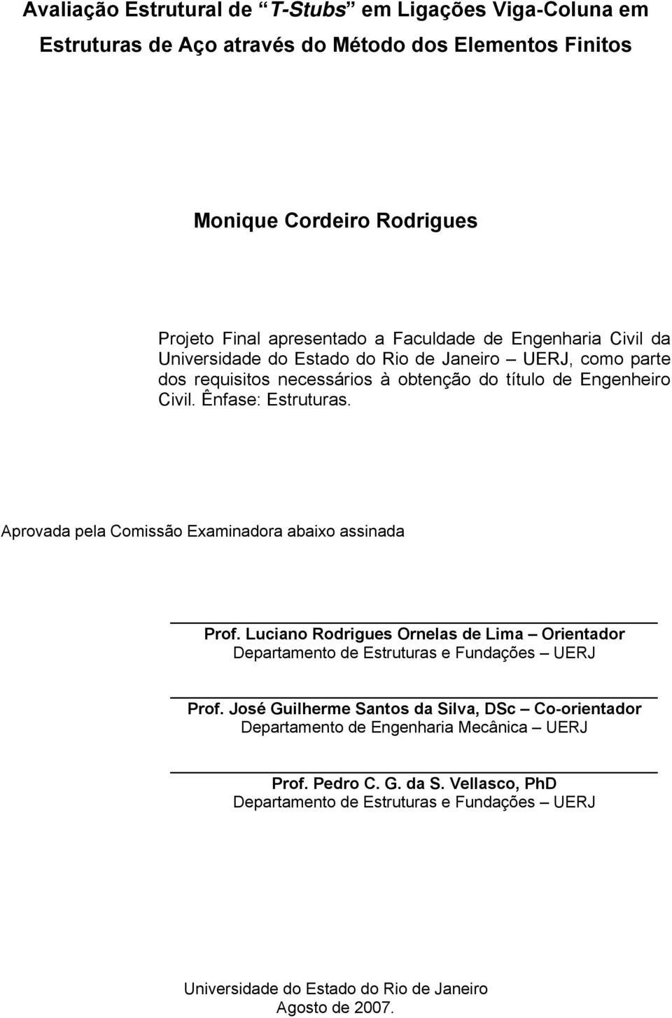 Aprovada pela Comissão Examinadora abaixo assinada Prof. Luciano Rodrigues Ornelas de Lima Orientador Departamento de Estruturas e Fundações UERJ Prof.