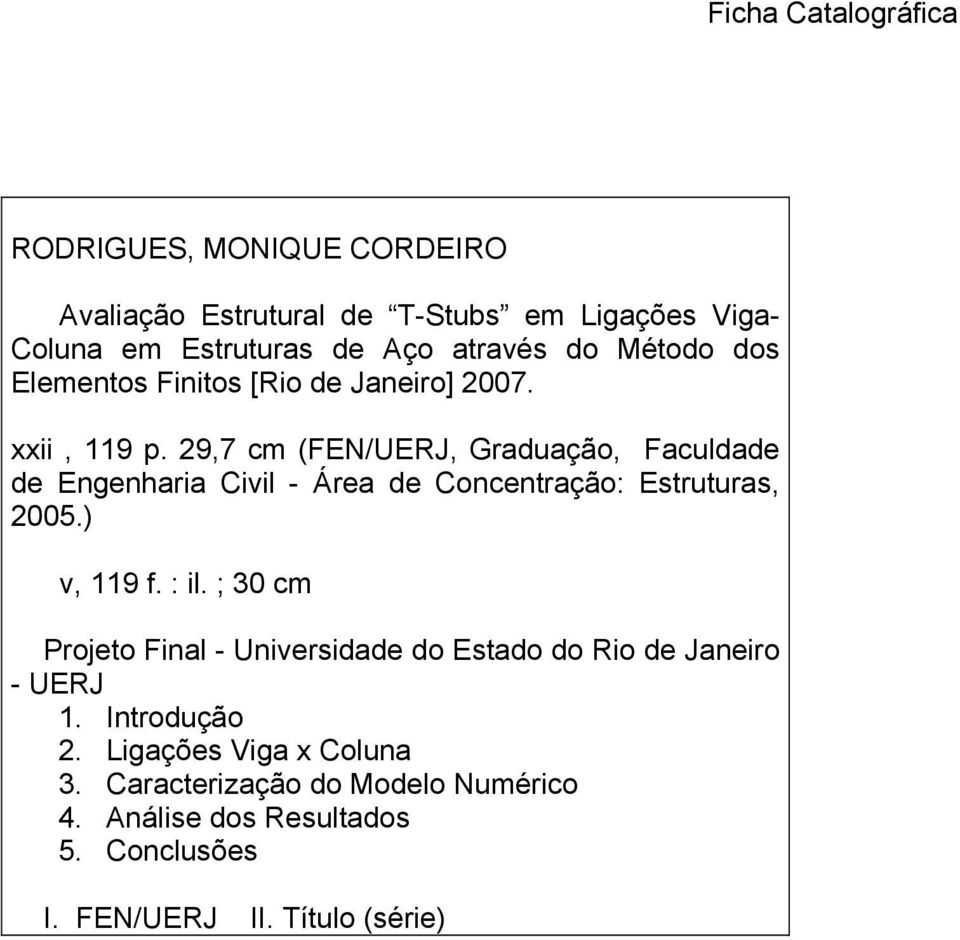 29,7 cm (FEN/UERJ, Graduação, Faculdade de Engenharia Civil - Área de Concentração: Estruturas, 2005.) v, 119 f. : il.