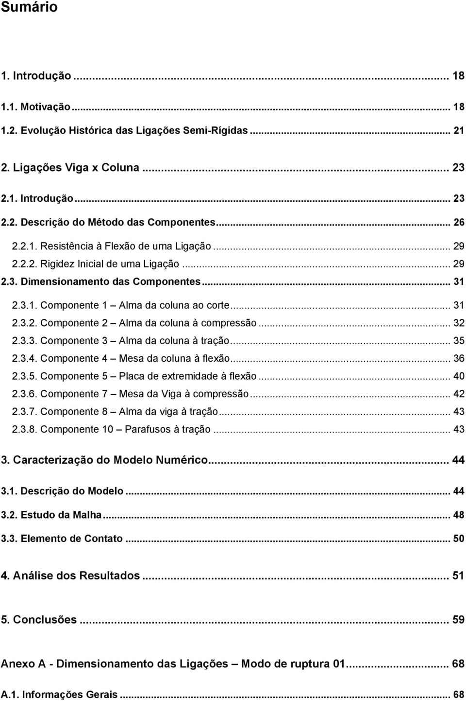 .. 32 2.3.3. Componente 3 Alma da coluna à tração... 35 2.3.4. Componente 4 Mesa da coluna à flexão... 36 2.3.5. Componente 5 Placa de extremidade à flexão... 40 2.3.6. Componente 7 Mesa da Viga à compressão.