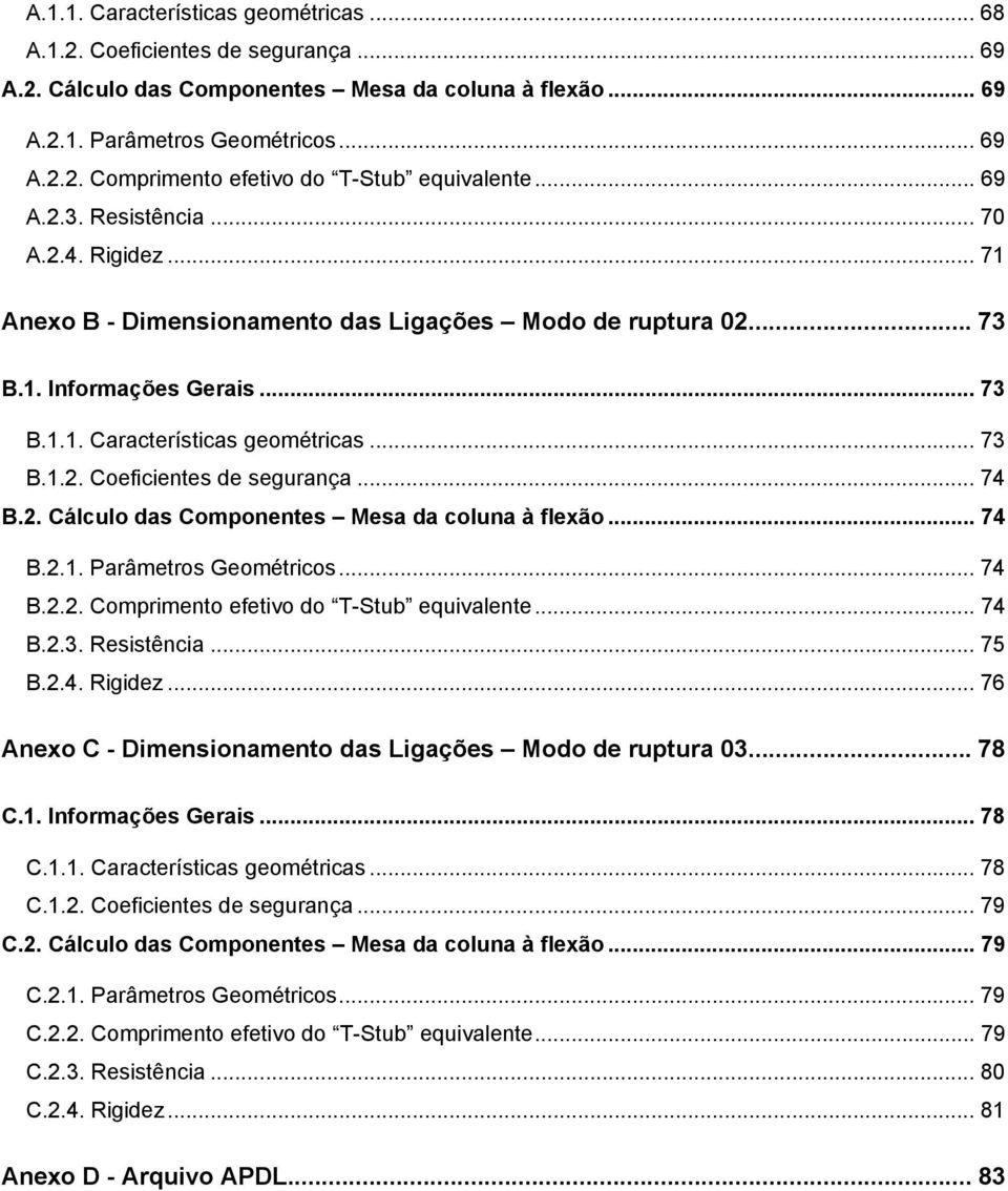 .. 74 B.2. Cálculo das Componentes Mesa da coluna à flexão... 74 B.2.1. Parâmetros Geométricos... 74 B.2.2. Comprimento efetivo do T-Stub equivalente... 74 B.2.3. Resistência... 75 B.2.4. Rigidez.