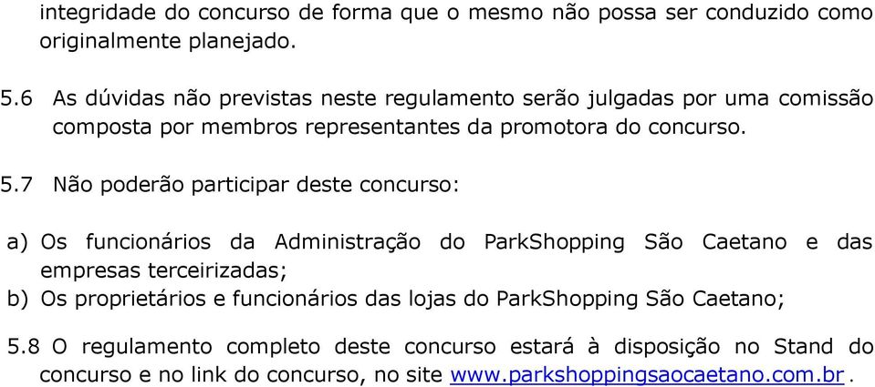 7 Não poderão participar deste concurso: a) Os funcionários da Administração do ParkShopping São Caetano e das empresas terceirizadas; b) Os