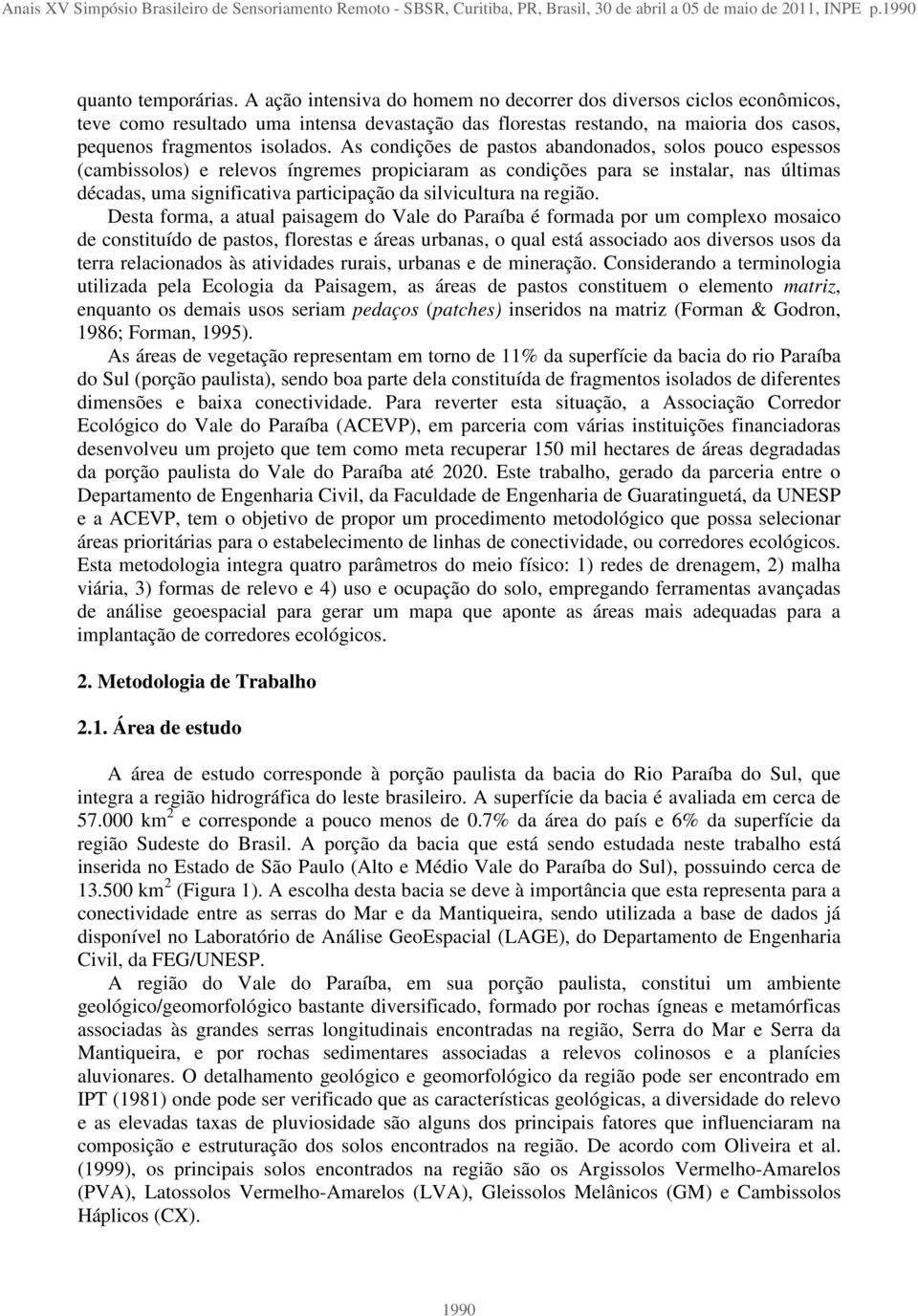 As condições de pastos abandonados, solos pouco espessos (cambissolos) e relevos íngremes propiciaram as condições para se instalar, nas últimas décadas, uma significativa participação da