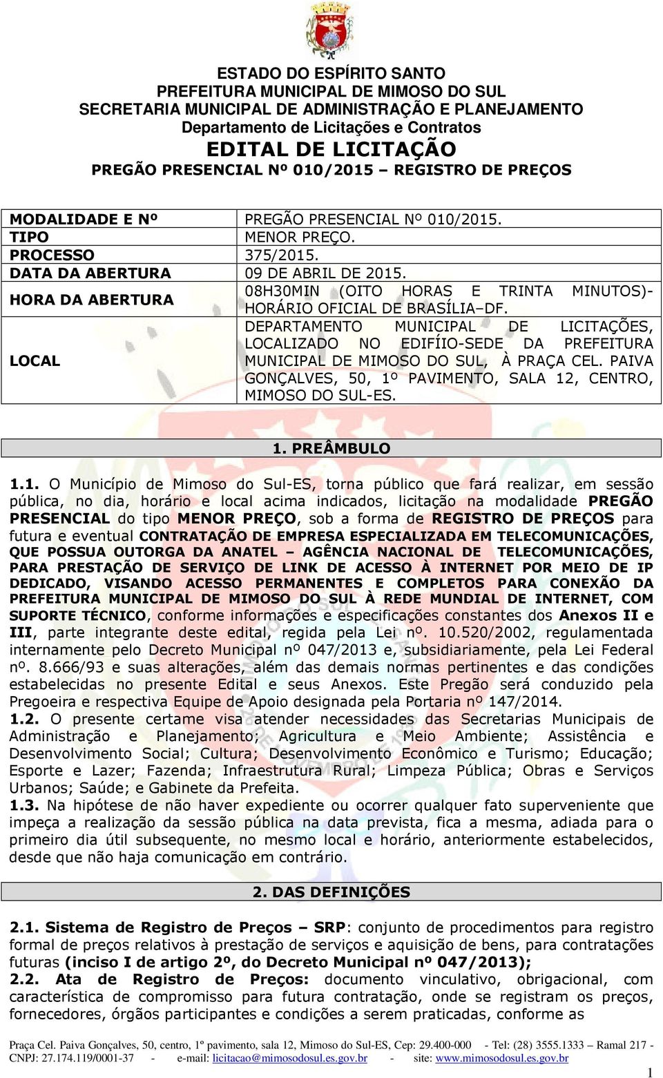 DEPARTAMENTO MUNICIPAL DE LICITAÇÕES, LOCALIZADO NO EDIFÍIO-SEDE DA PREFEITURA LOCAL MUNICIPAL DE MIMOSO DO SUL, À PRAÇA CEL. PAIVA GONÇALVES, 50, 1º PAVIMENTO, SALA 12, CENTRO, MIMOSO DO SUL-ES. 1. PREÂMBULO 1.