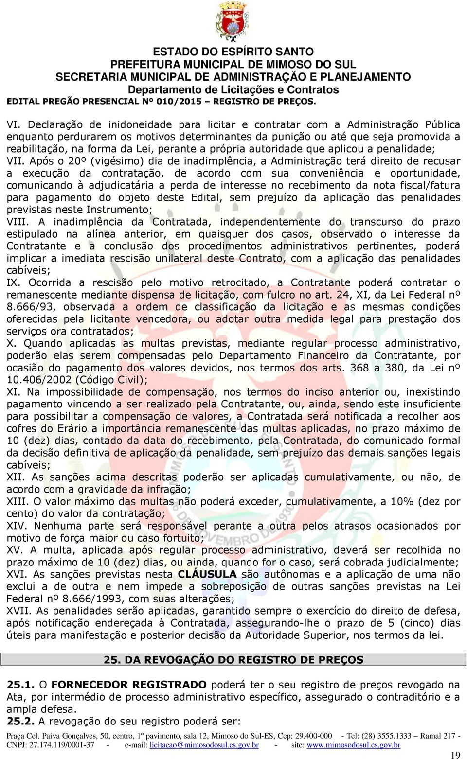 Após o 20º (vigésimo) dia de inadimplência, a Administração terá direito de recusar a execução da contratação, de acordo com sua conveniência e oportunidade, comunicando à adjudicatária a perda de