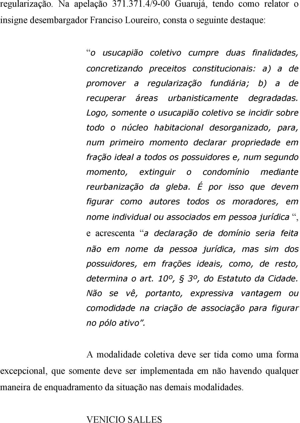 a de promover a regularização fundiária; b) a de recuperar áreas urbanisticamente degradadas.