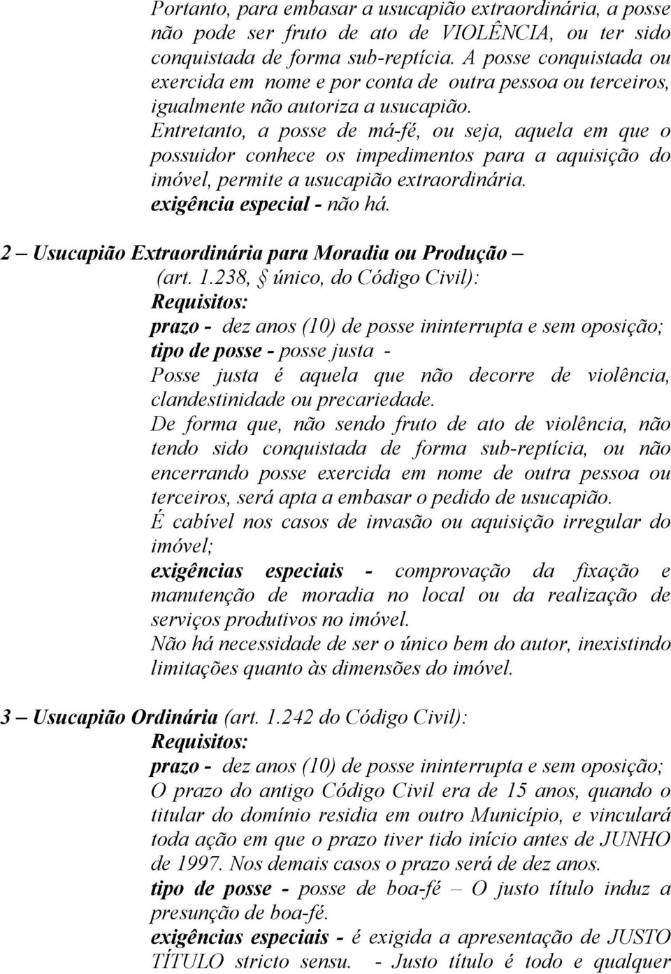 Entretanto, a posse de má-fé, ou seja, aquela em que o possuidor conhece os impedimentos para a aquisição do imóvel, permite a usucapião extraordinária. exigência especial - não há.