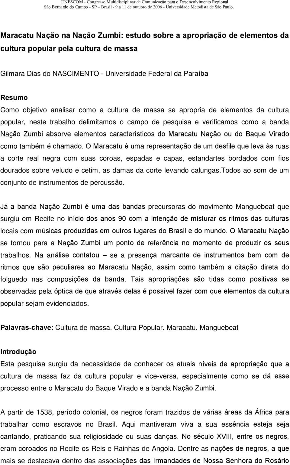 analisar como a cultura de massa se apropria de elementos da cultura popular, neste trabalho delimitamos o campo de pesquisa e verificamos como a banda Nação Zumbi absorve elementos característicos