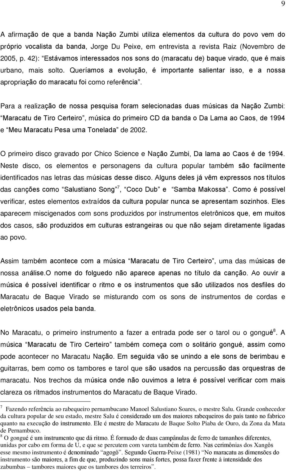 Queríamos a evolução, é importante salientar isso, e a nossa apropriação do maracatu foi como referência.