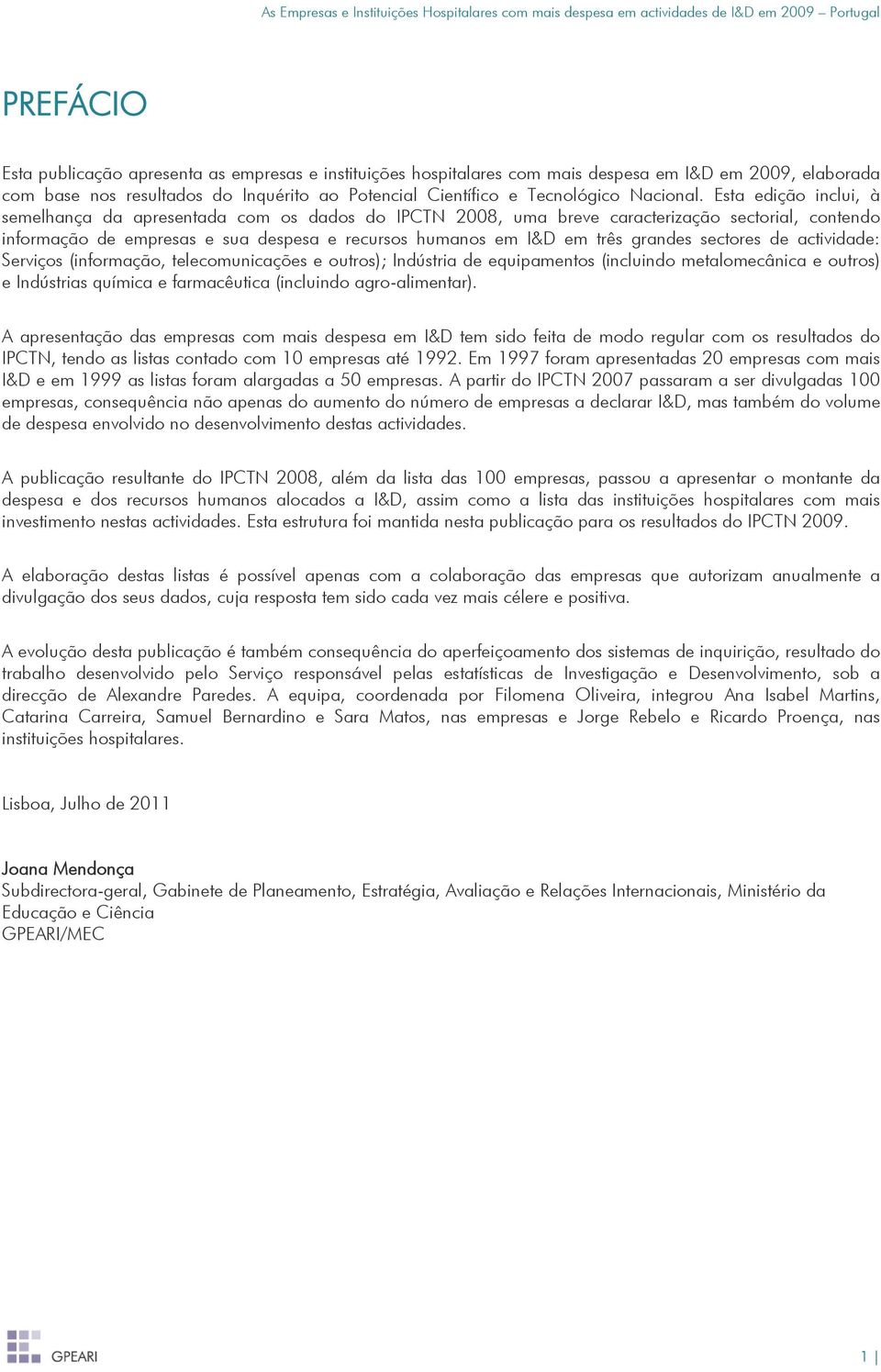 Esta edição inclui, à semelhança da apresentada com os dados do IPCTN 2008, uma breve caracterização sectorial, contendo informação de empresas e sua despesa e recursos humanos em I&D em três grandes