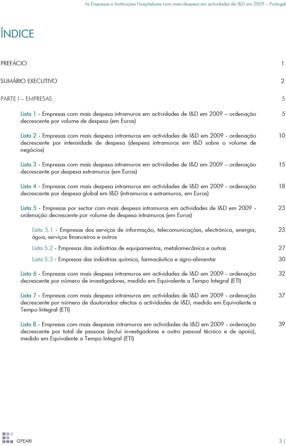 mais despesa intramuros em actividades de I&D em 2009 ordenação decrescente por despesa extramuros (em Euros) Lista 4 - Empresas com mais despesa intramuros em actividades de I&D em 2009 - ordenação