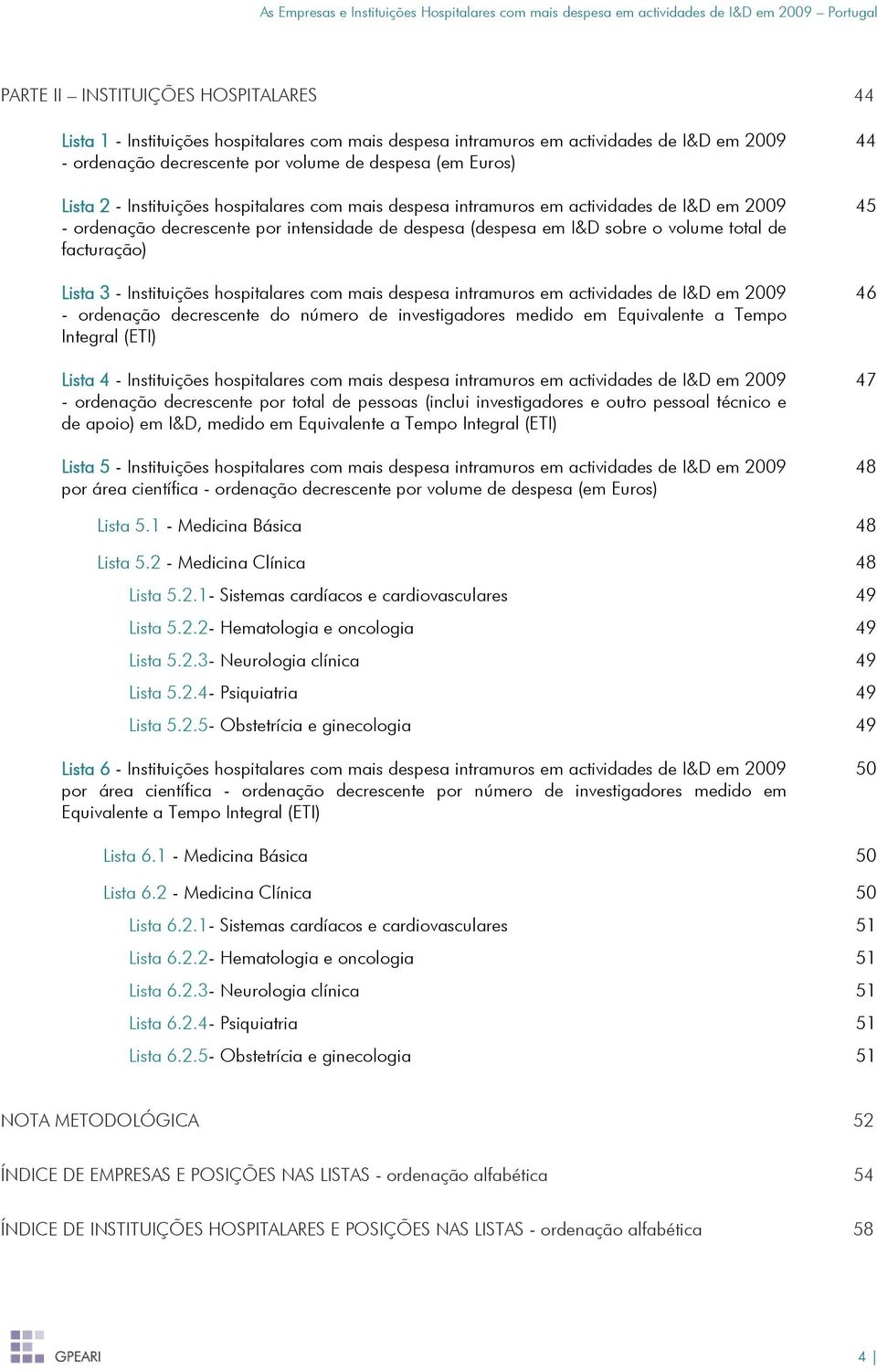 Instituições hospitalares com mais despesa intramuros em actividades de I&D em 2009 - ordenação decrescente do número de investigadores medido em Equivalente a Tempo Integral (ETI) Lista 4 -