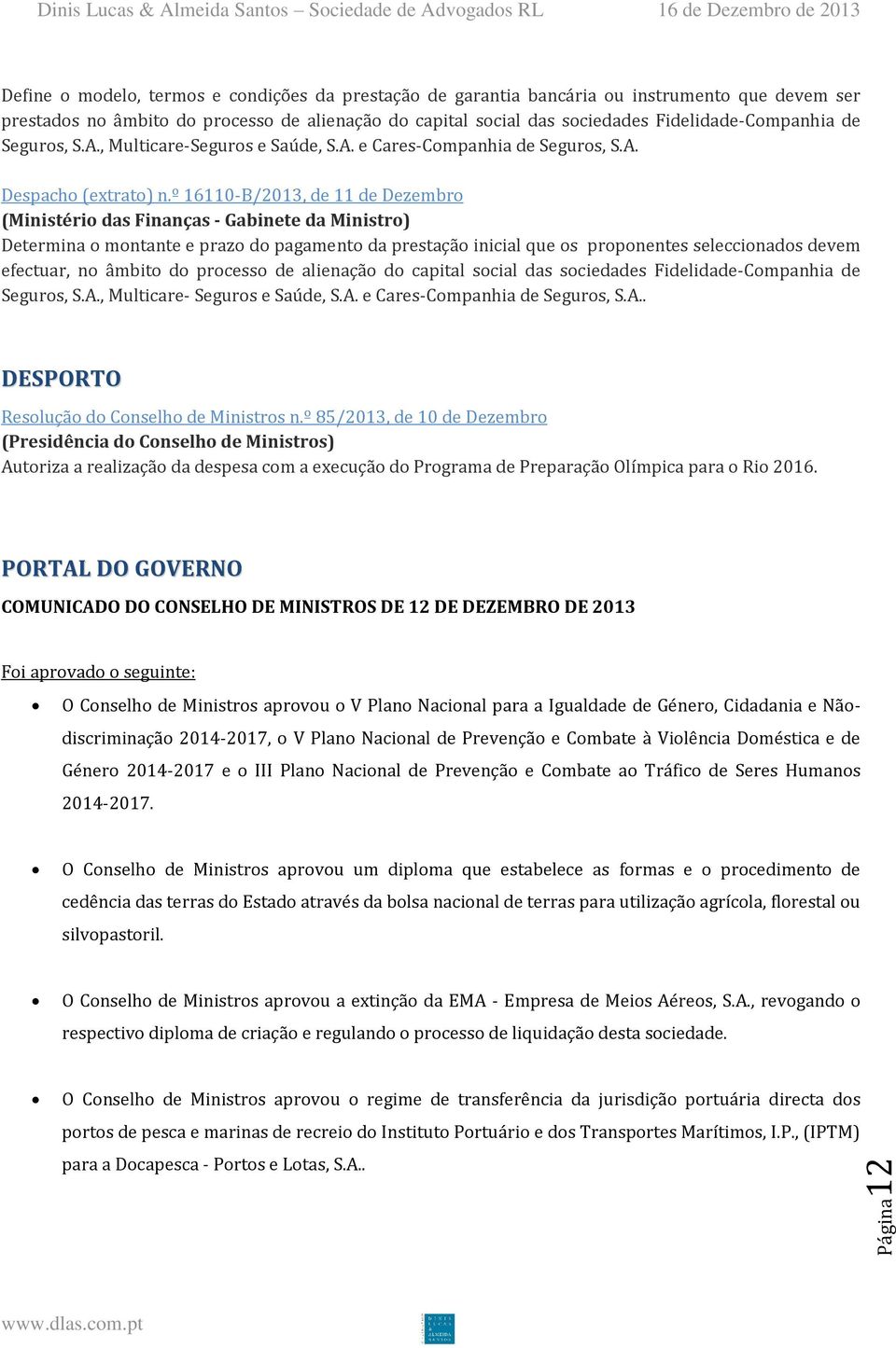 º 16110-B/2013, de 11 de Dezembro (Ministério das Finanças - Gabinete da Ministro) Determina o montante e prazo do pagamento da prestação inicial que os proponentes seleccionados devem efectuar, no