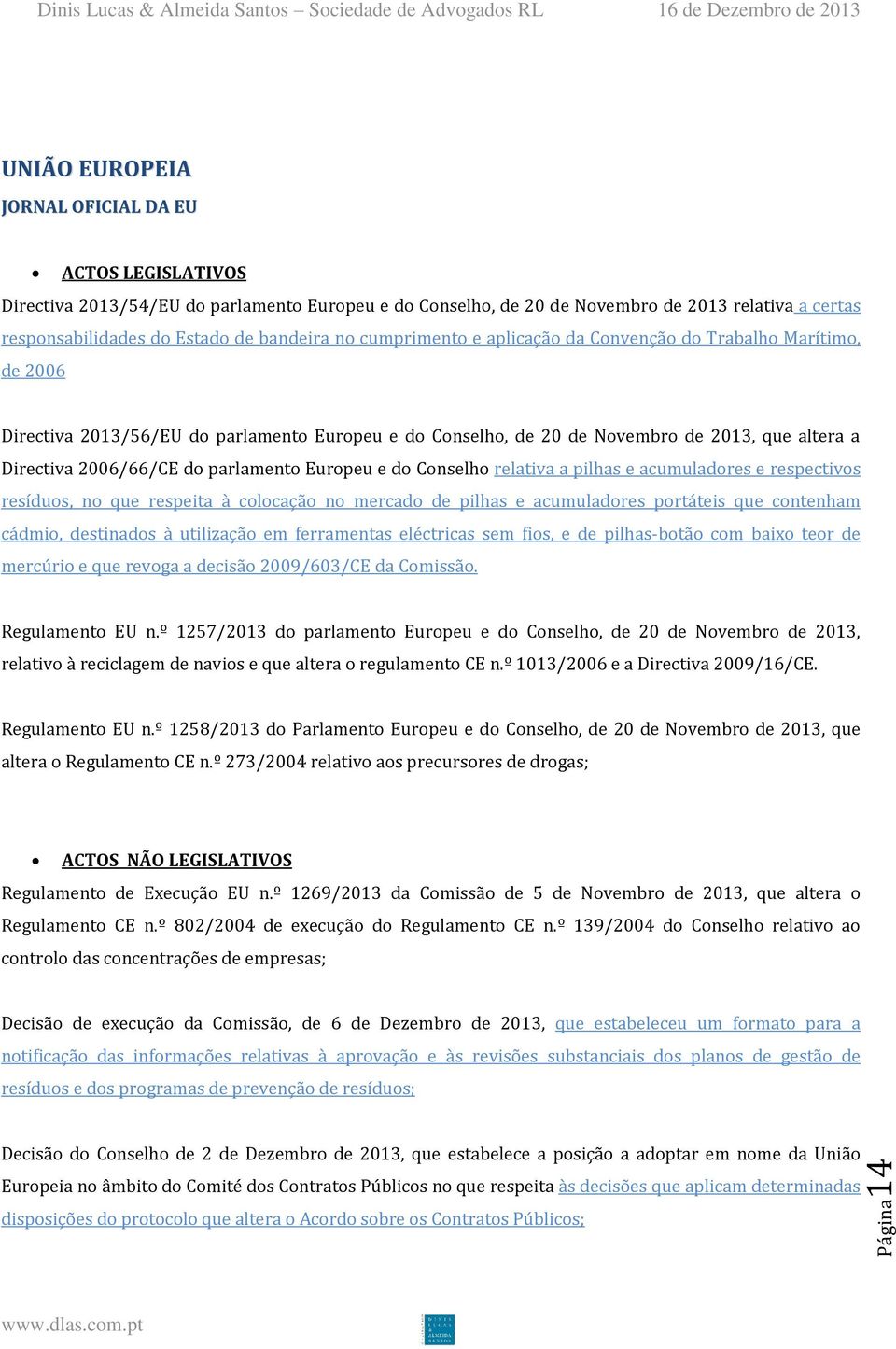 do parlamento Europeu e do Conselho relativa a pilhas e acumuladores e respectivos resíduos, no que respeita à colocação no mercado de pilhas e acumuladores portáteis que contenham cádmio, destinados