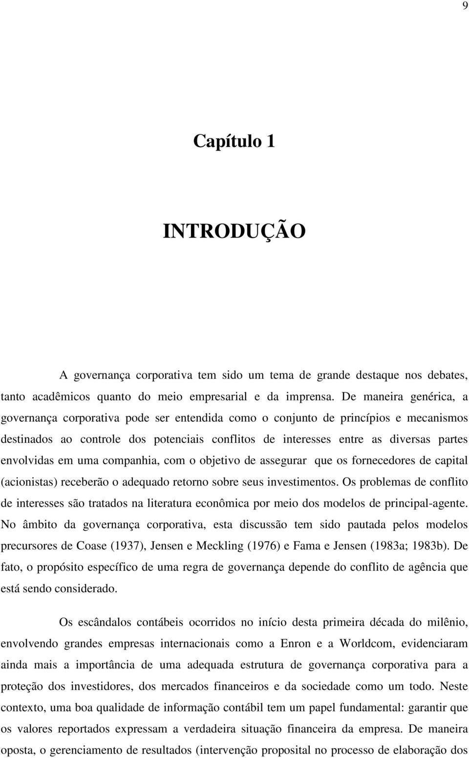 envolvidas em uma companhia, com o objetivo de assegurar que os fornecedores de capital (acionistas) receberão o adequado retorno sobre seus investimentos.