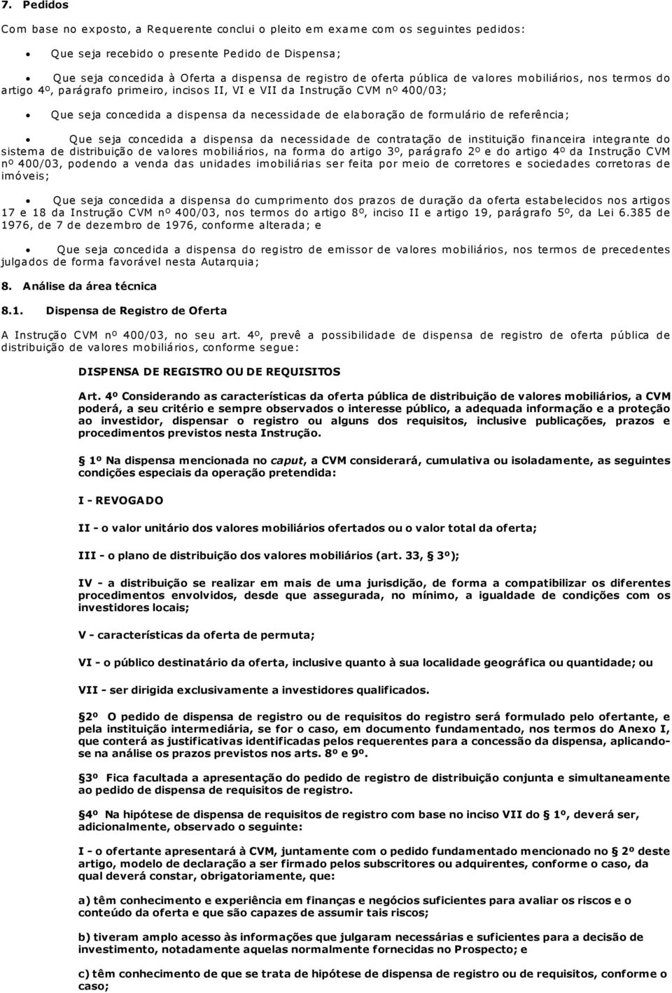 de form ulário de referência; Que seja concedida a dispensa da necessidade de contratação de instituição financeira integrante do sistem a de distribuição de valores m obiliários, na form a do artigo