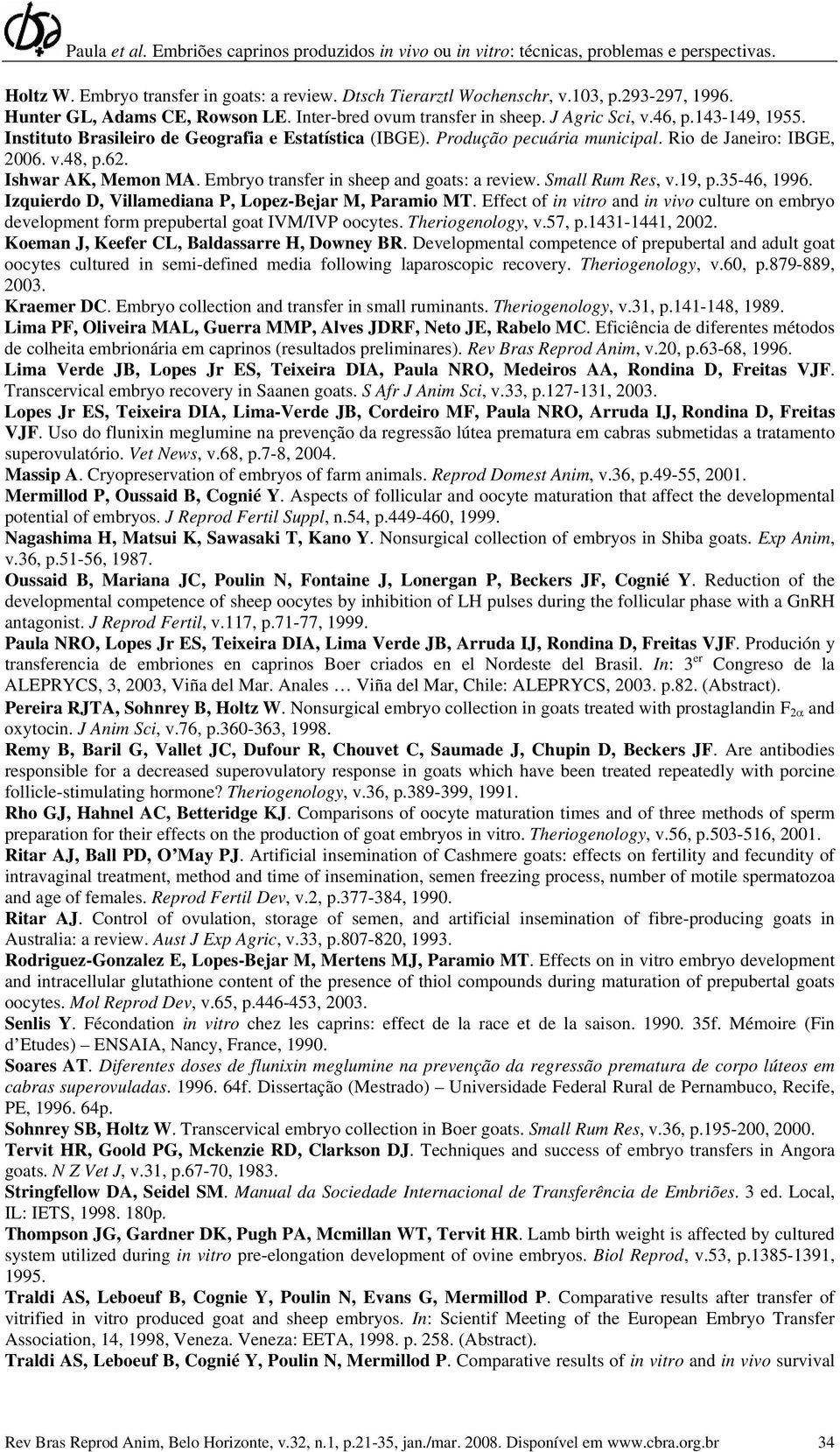 Small Rum Res, v.19, p.35-46, 1996. Izquierdo D, Villamediana P, Lopez-Bejar M, Paramio MT. Effect of in vitro and in vivo culture on embryo development form prepubertal goat IVM/IVP oocytes.
