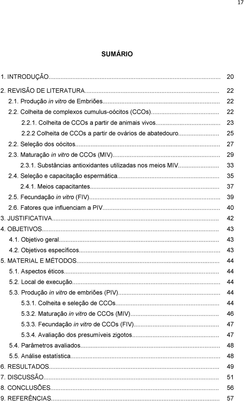 Substâncias antioxidantes utilizadas nos meios MIV... 33 2.4. Seleção e capacitação espermática... 35 2.4.1. Meios capacitantes... 37 2.5. Fecundação in vitro (FIV)... 39 2.6.