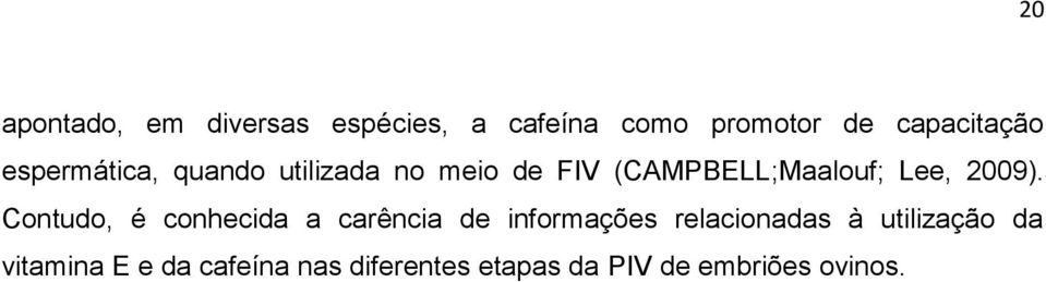 Contudo, é conhecida a carência de informações relacionadas à utilização