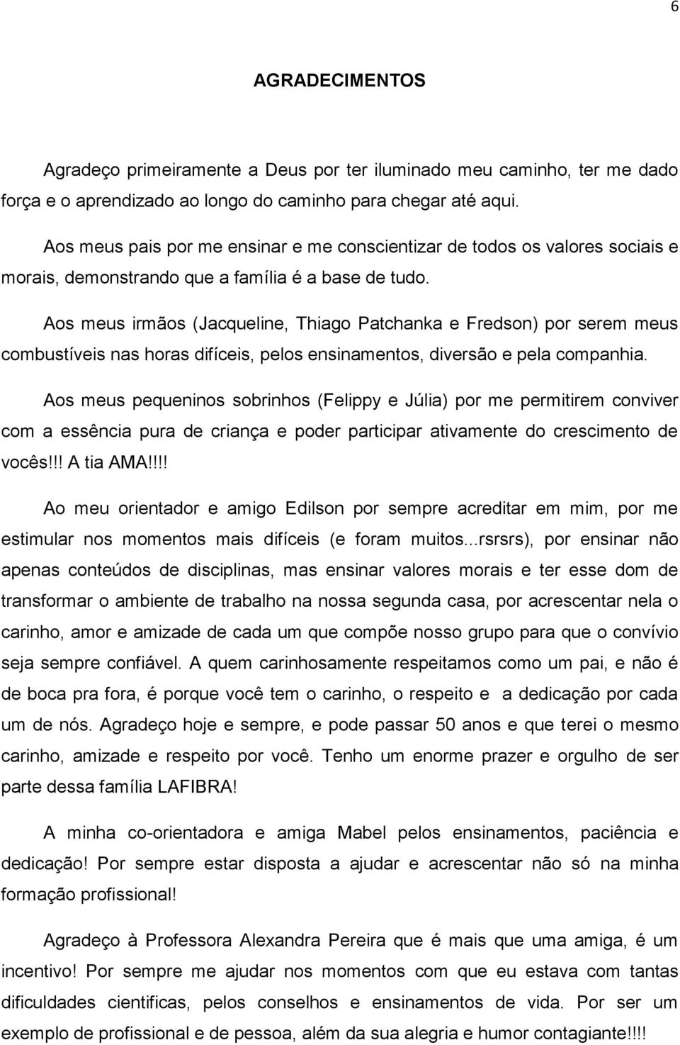 Aos meus irmãos (Jacqueline, Thiago Patchanka e Fredson) por serem meus combustíveis nas horas difíceis, pelos ensinamentos, diversão e pela companhia.