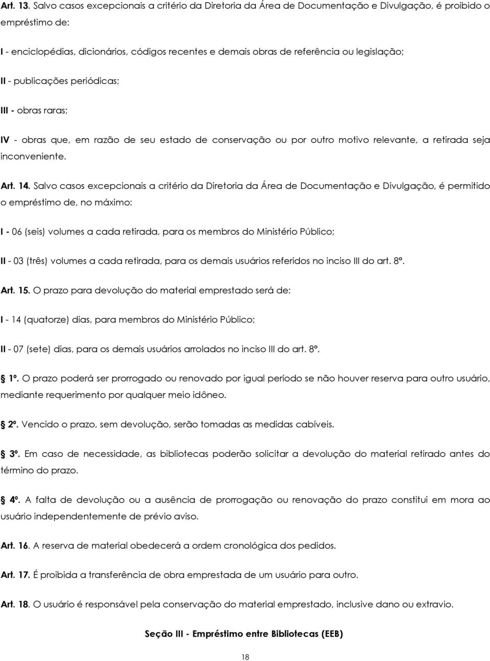 legislação; II - publicações periódicas; III - obras raras; IV - obras que, em razão de seu estado de conservação ou por outro motivo relevante, a retirada seja inconveniente. Art. 14.