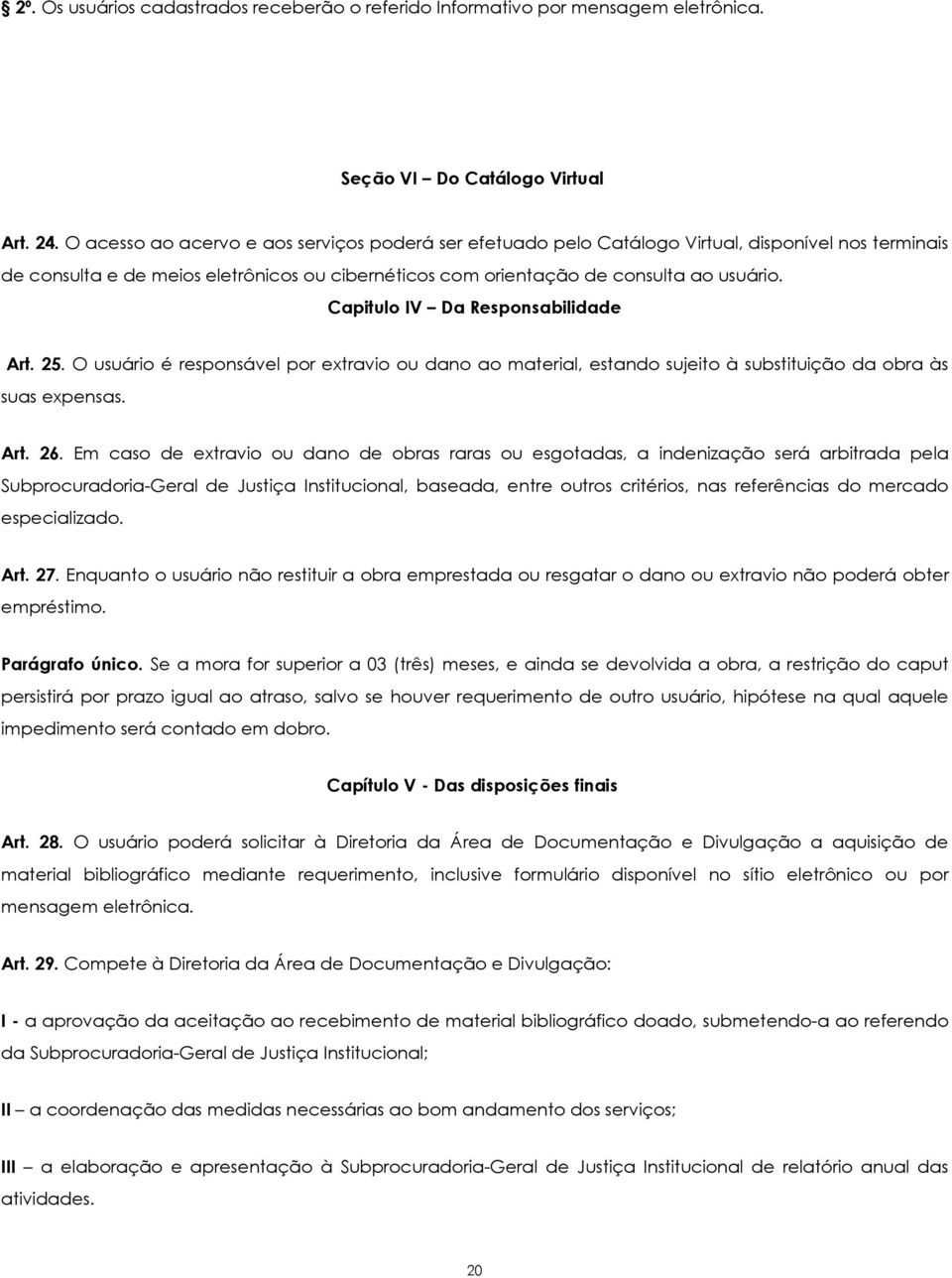 Capitulo IV Da Responsabilidade Art. 25. O usuário é responsável por extravio ou dano ao material, estando sujeito à substituição da obra às suas expensas. Art. 26.