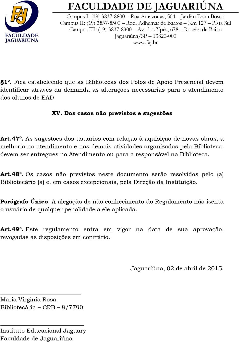 As sugestões dos usuários com relação à aquisição de novas obras, a melhoria no atendimento e nas demais atividades organizadas pela Biblioteca, devem ser entregues no Atendimento ou para a