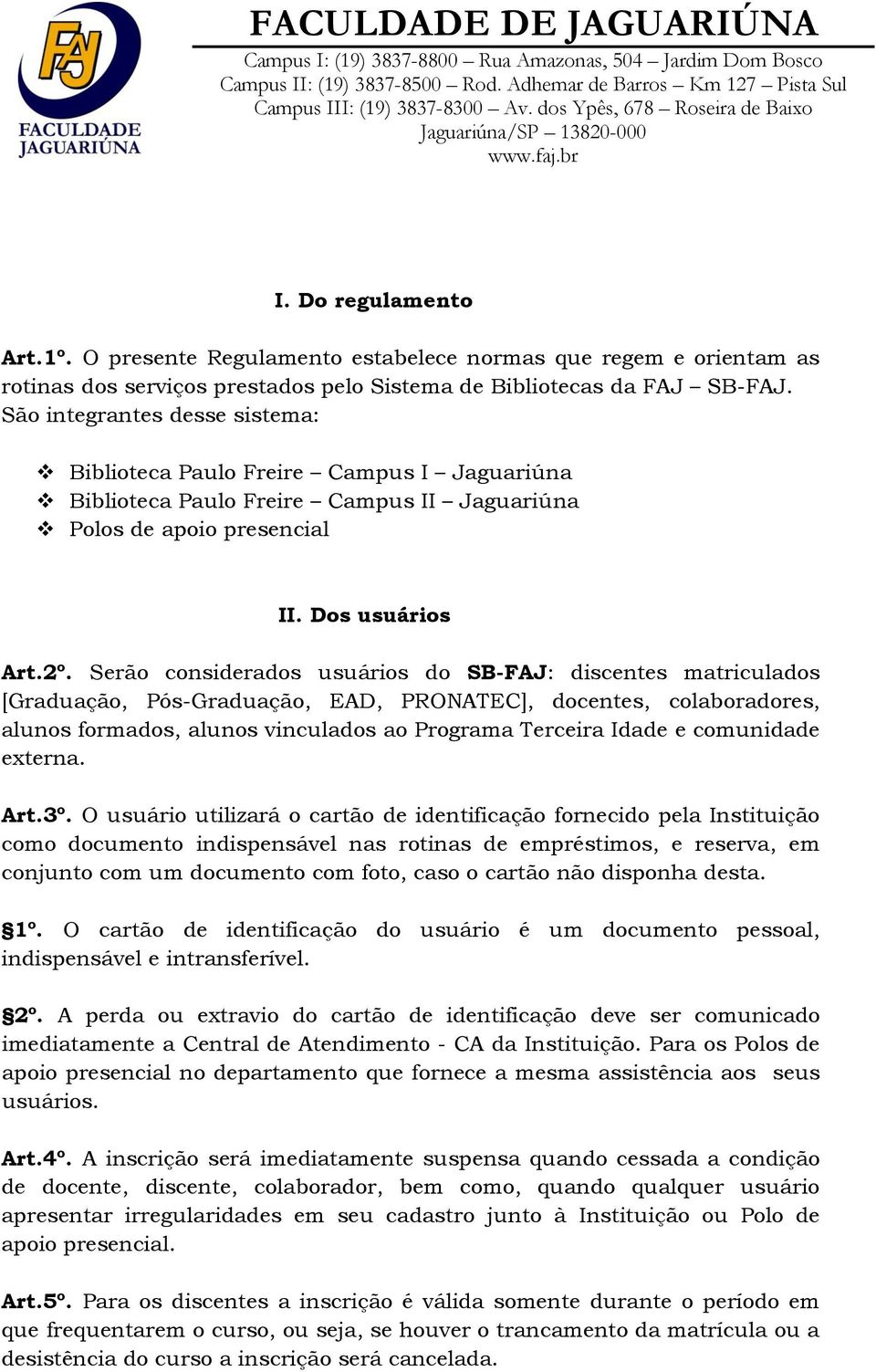 Serão considerados usuários do SB-FAJ: discentes matriculados [Graduação, Pós-Graduação, EAD, PRONATEC], docentes, colaboradores, alunos formados, alunos vinculados ao Programa Terceira Idade e