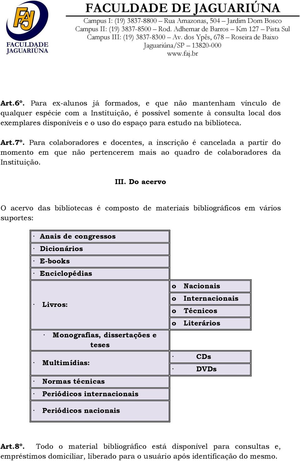 biblioteca. Art.7º. Para colaboradores e docentes, a inscrição é cancelada a partir do momento em que não pertencerem mais ao quadro de colaboradores da Instituição. III.