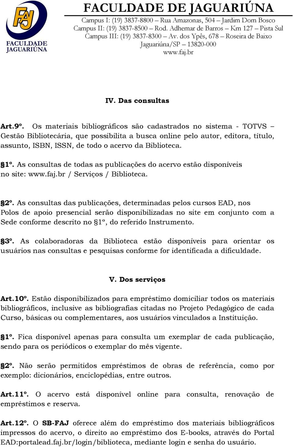 1º. As consultas de todas as publicações do acervo estão disponíveis no site: / Serviços / Biblioteca. 2º.