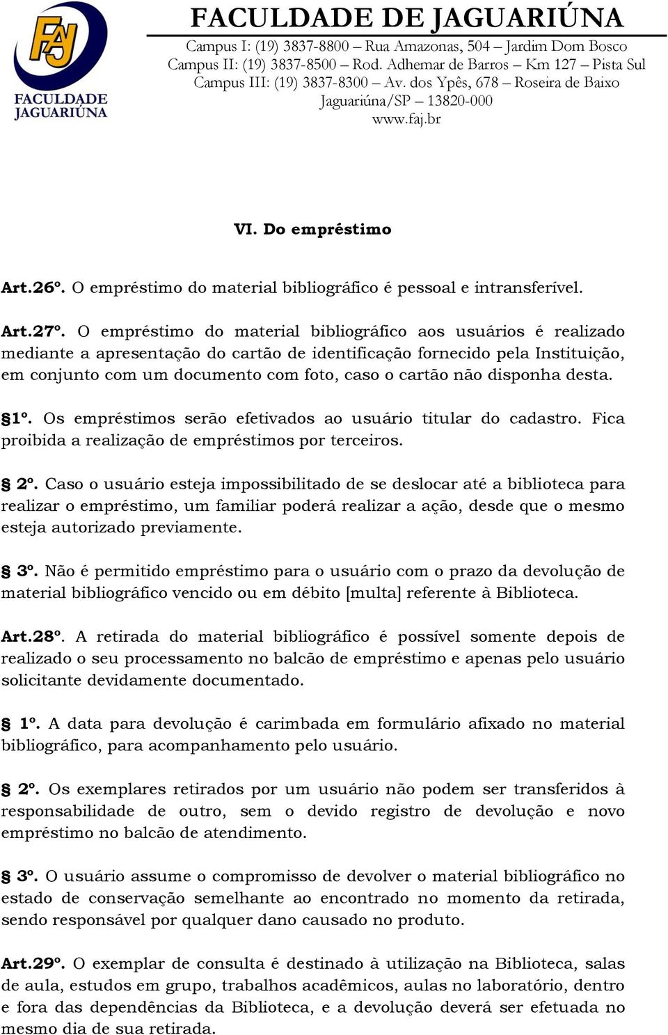 disponha desta. 1º. Os empréstimos serão efetivados ao usuário titular do cadastro. Fica proibida a realização de empréstimos por terceiros. 2º.