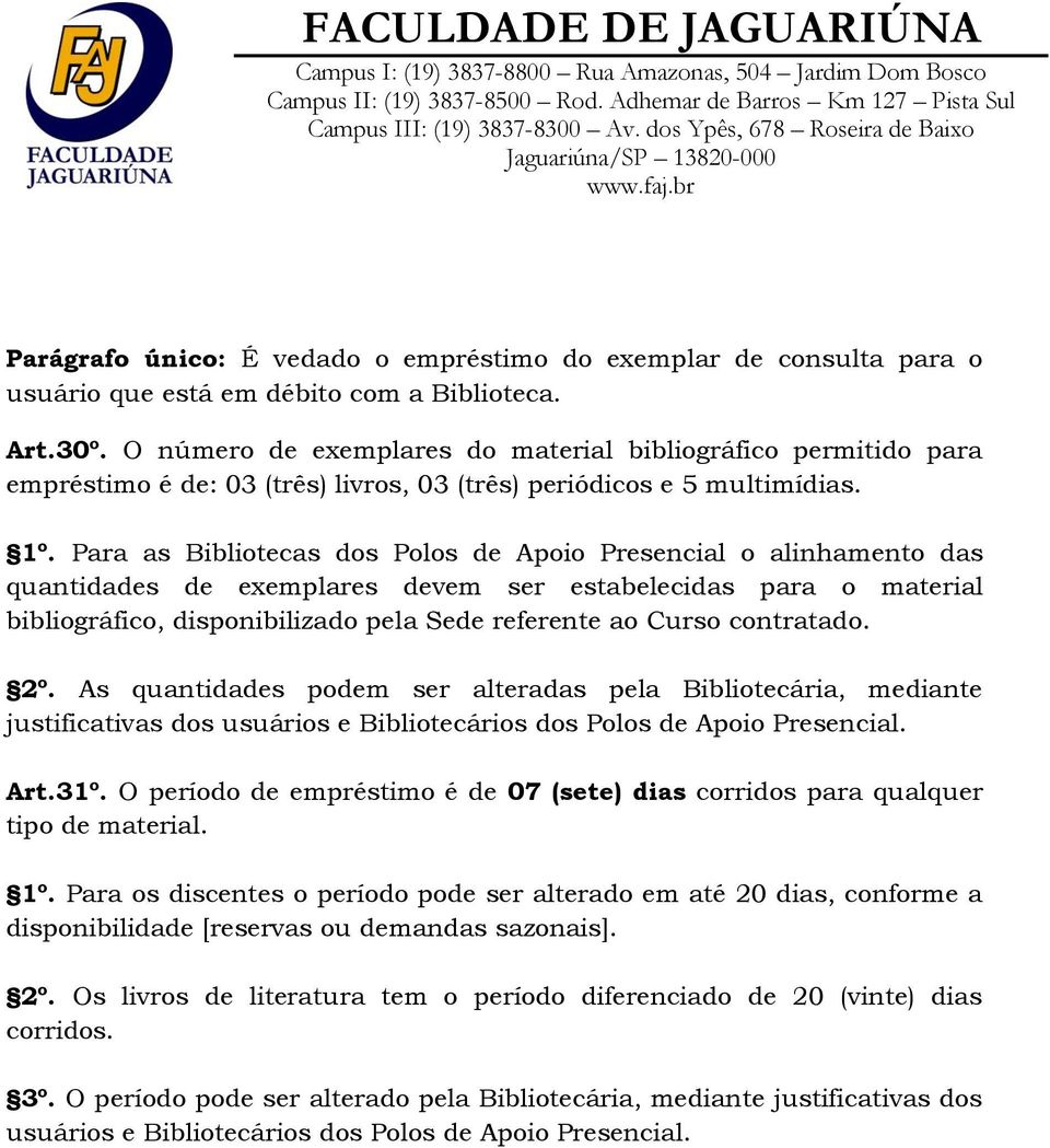 Para as Bibliotecas dos Polos de Apoio Presencial o alinhamento das quantidades de exemplares devem ser estabelecidas para o material bibliográfico, disponibilizado pela Sede referente ao Curso