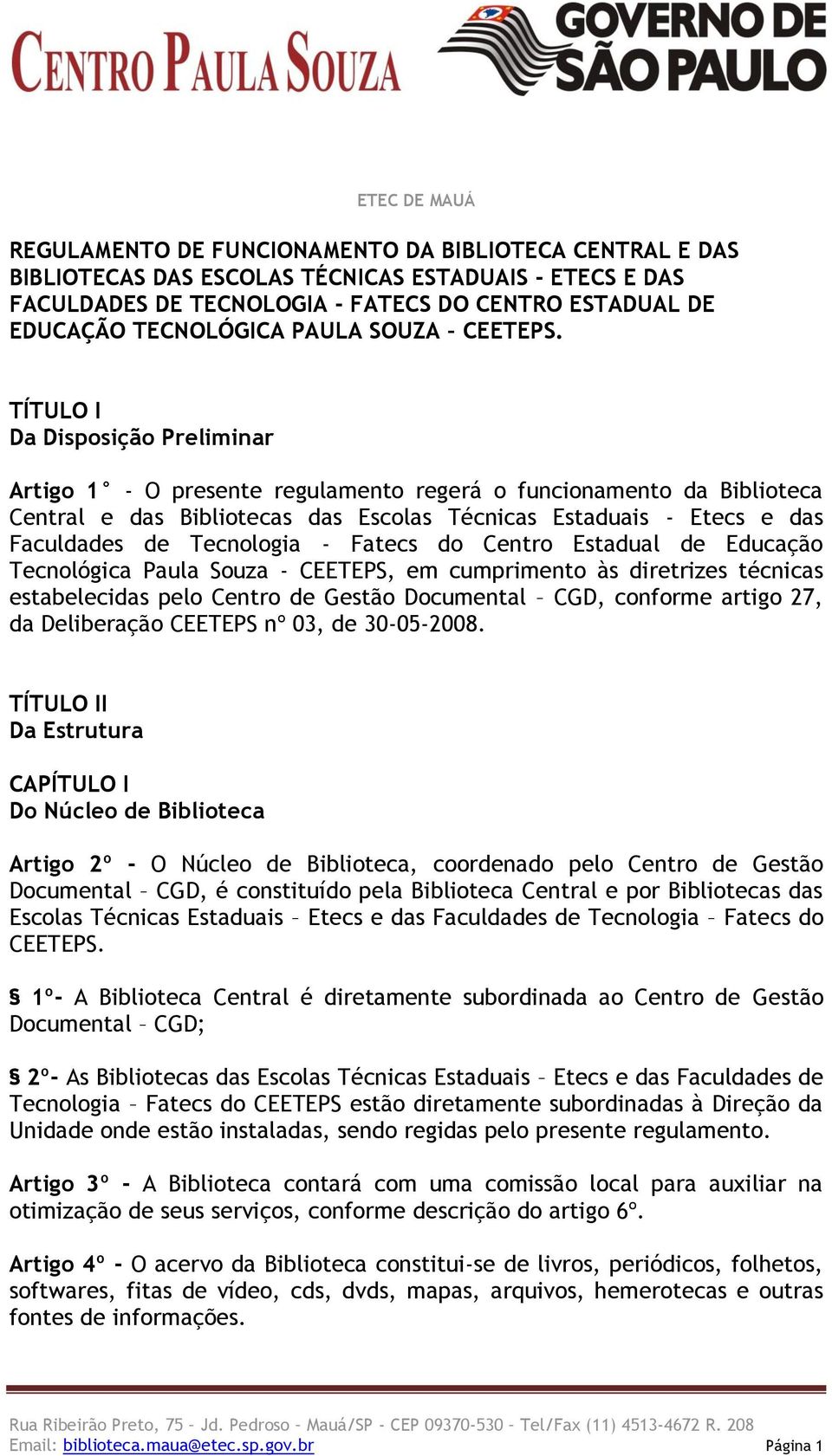 TÍTULO I Da Disposição Preliminar Artigo 1 - O presente regulamento regerá o funcionamento da Biblioteca Central e das Bibliotecas das Escolas Técnicas Estaduais - Etecs e das Faculdades de