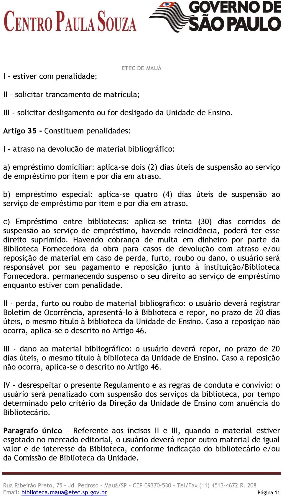 em atraso. b) empréstimo especial: aplica-se quatro (4) dias úteis de suspensão ao serviço de empréstimo por item e por dia em atraso.