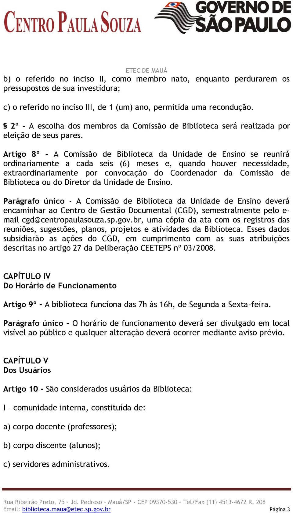 Artigo 8º - A Comissão de Biblioteca da Unidade de Ensino se reunirá ordinariamente a cada seis (6) meses e, quando houver necessidade, extraordinariamente por convocação do Coordenador da Comissão