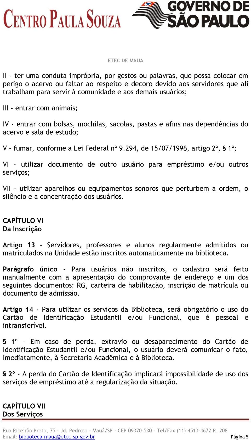 294, de 15/07/1996, artigo 2º, 1º; VI - utilizar documento de outro usuário para empréstimo e/ou outros serviços; VII - utilizar aparelhos ou equipamentos sonoros que perturbem a ordem, o silêncio e