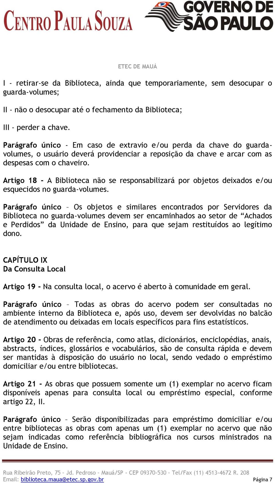 Artigo 18 - A Biblioteca não se responsabilizará por objetos deixados e/ou esquecidos no guarda-volumes.