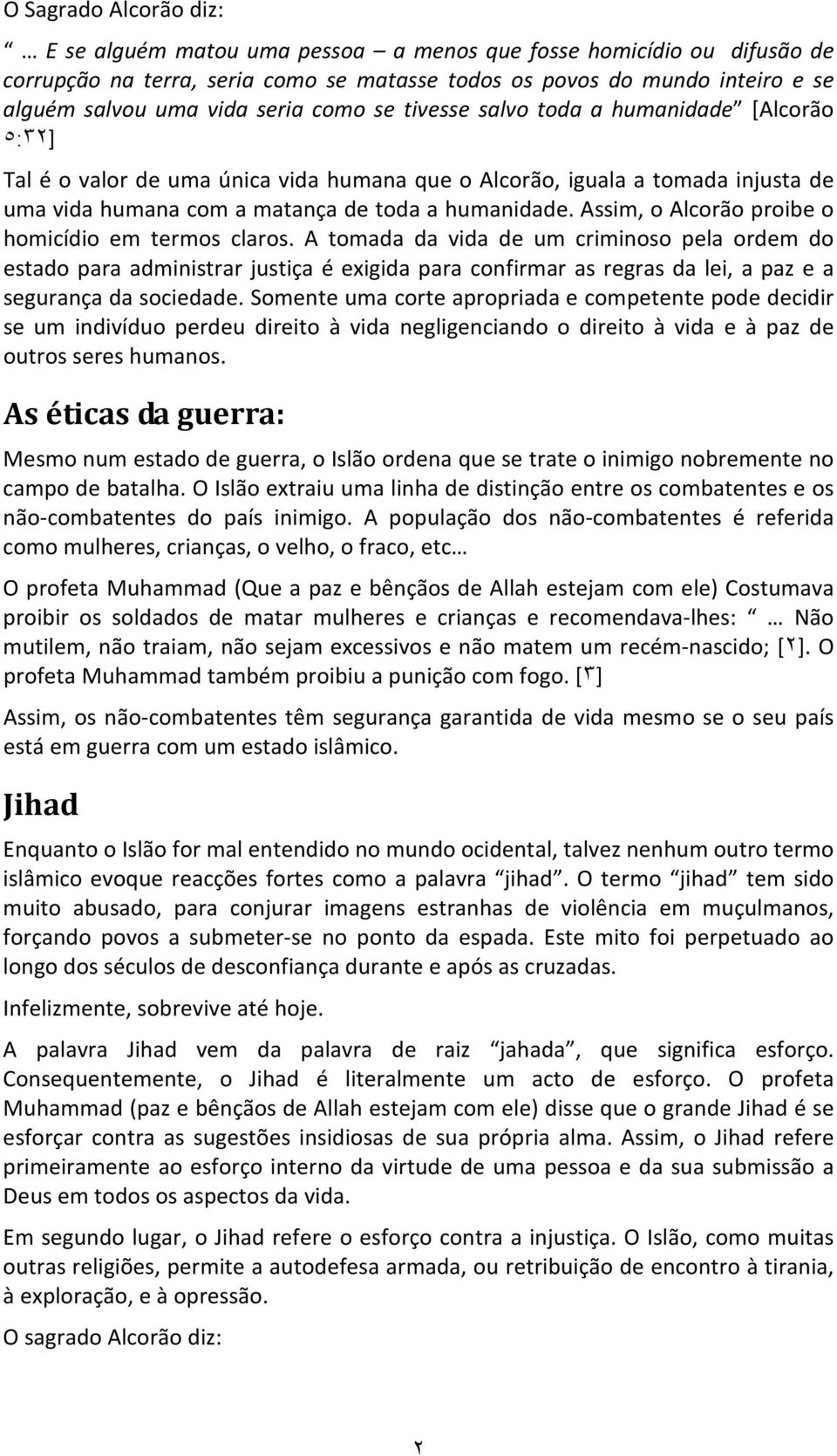 Assim, o Alcorão proibe o homicídio em termos claros.